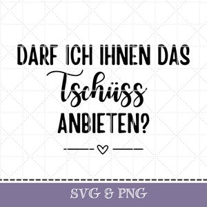 Plotterdatei lustiger Spruch in SVG & PNG deutsch digital "Darf ich Ihnen das Tschüss anbieten?"