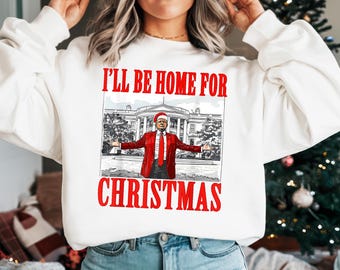Christmas Trump Sweatshirt, I'll Be Home for Christmas Shirt,Xmas Republican T-shirt,Political Christmas Tee,Trump for President Xmas Hoodie