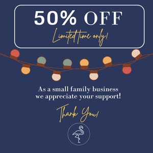 May include: A blue background with white text that reads "50% OFF Limited time only!"  A string of colorful lights hangs above the text. Below the text, it reads "As a small family business we appreciate your support! Thank You!" A white flamingo icon is below the text.