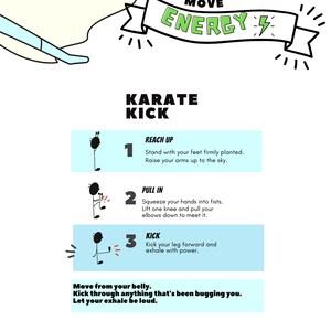 May include: A cartoon illustration shows three steps for performing a karate kick. The steps are labeled "Reach Up", "Pull In", and "Kick". The text "Move Energy" is written on a banner at the top of the image. The text "Move from your belly. Kick through anything that's been bugging you. Let your exhale be loud." is written at the bottom of the image.
