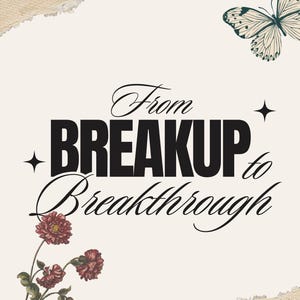 Puede incluir: Un póster color crema con las palabras "From BREAKUP to Breakthrough" en negro y fuente cursiva. El póster presenta una mariposa, elementos florales y bordes de papel rasgados.