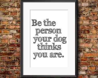 Be The Person Your Dog Thinks You Are art print-Graphic Art Print-Hundeschwie-Print-Typografie-Kunstdruck-Schwarz-Weiß-Kunstdruck