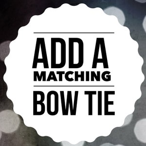 May include: White circle with a scalloped edge and black text that reads "ADD A MATCHING BOW TIE"