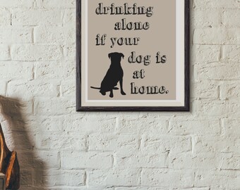 You're Not Drinking Alone if Your Dog is At Home art print - Graphic art print - dog art print - masculine art print - print typography
