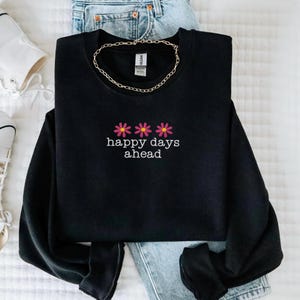 Happy Days Ahead Embroidered Sweatshirt, Mental Health Crewneck, Positive Women&#39;s Tee, Mental Health Awareness, Anxiety Hoodie, Gift for Her