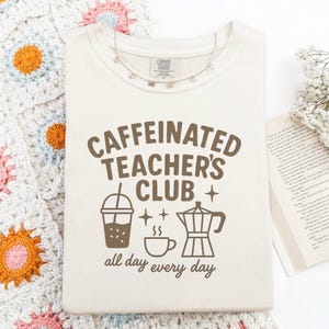 Comfort Colors® Coffee Lover Teacher Shirt, Caffeinated Teachers Club Tee, Trendy Back to School Shirt, Elementary Teacher Appreciation Gift