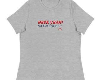 Heck Yeah I'm On Edge T-shirt - The Educator's Edge - Women's Relaxed T-Shirt - Teacher Tee