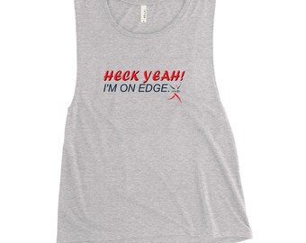 Heck Yeah I'm On Edge Ladies’ Muscle Tank - Tank Top - Fitness Tank - I'm on Edge - Muscle Tank