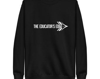 The Educator's Edge Sweatshirt - Unisex Premium Sweatshirt - Teacher Sweatshirt - Crew Neck Sweatshirt - Fleece Sweatshirt