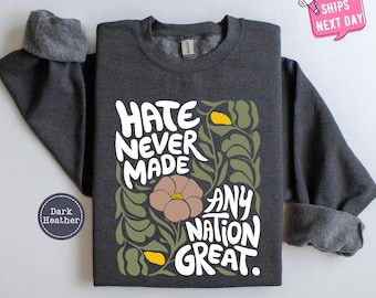 Trendy Floral Sweatshirt, Hate Never Made Any Nation Great Patriotic Sweater, Anti Racist Hoodie, Political Sweatshirts, America Sweatshirt