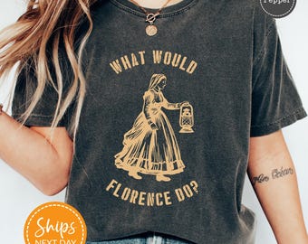 What Would Florence Do Funny Nurse Shirt, Comfort Colors Nurse Shirts, Nursing School Shirt, Nurse Gift, Nurse Life Tshirt, Nurse Graduation