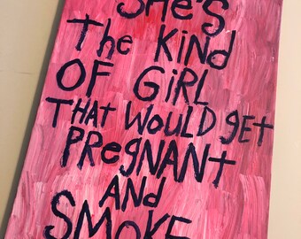 Pink pop Art Word Painting canvas quote - The Kind Of Girl That Would Get Pregnant and smoke by nayarts