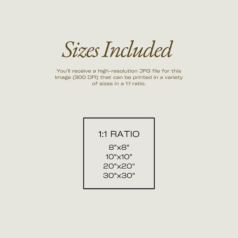 May include: A beige graphic with the text "Sizes Included" in a decorative font. Below, it states the image is a high-resolution JPG file, printable in a 1:1 ratio. Sizes include 20.3cm x 20.3cm, 25.4cm x 25.4cm, 50.8cm x 50.8cm, and 76.2cm x 76.2cm.