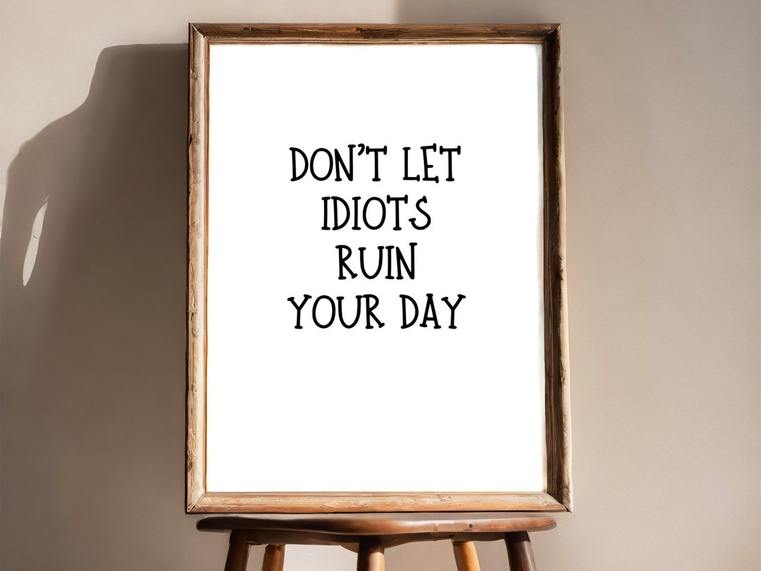 Dont Let Idiots Ruin Your Day Print, Home Office Wall Art, Fun Kitchen ...