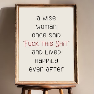 A Wise Woman Once Said Fuck This Shit Print, Funny Feminist Quote, Home Office Decor, Sweary Printable Art, Sarcastic Wall Art, Dorm Decor