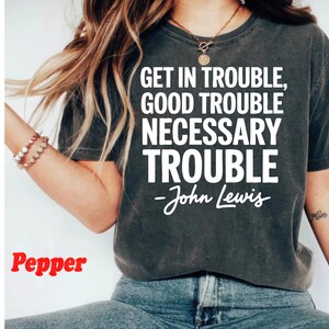 Get in Trouble Shirt, Good Tee, Trouble Shirt, Necessary Trouble Shirt, Civil Rights Icon, Protest Shirt, Trouble Shirt, Black history shirt