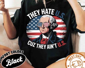They Hate Us Cuz They Ain't Us Funny 4th Of July Shirt, Independence Day Shirt, 4th Of July Shirt, George Washington Shirt, Patriotic Shirt