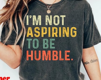 Comfort Colors® Not Aspiring To Be Humble Shirt, Feminist Shirt, Girl Power Shirt for Democrat, Women Empowerment Tee, Feminist Gift for Her