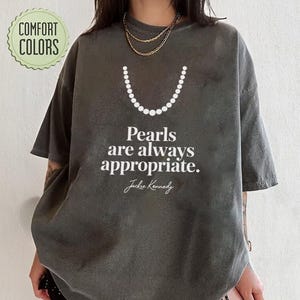 Pearls are always appropriate. Jackie Kennedy. shirt, Gift Idea, Fashion Quote, Classic Fashion Tee, Elegant Quote Shirt, Timeless T-Shirt