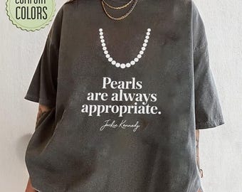 Pearls are always appropriate. Jackie Kennedy. shirt, Gift Idea, Fashion Quote, Classic Fashion Tee, Elegant Quote Shirt, Timeless T-Shirt