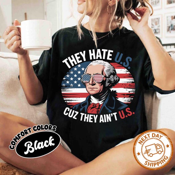 They Hate Us Cuz They Ain't Us Funny 4th Of July Shirt, Independence Day Shirt, 4th Of July Shirt, George Washington Shirt, Patriotic Shirt
