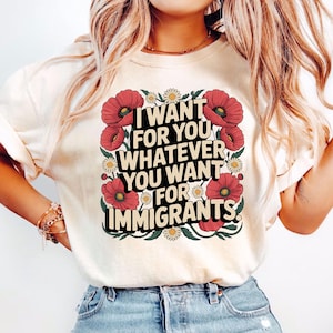 Defend Immigrants Shirt, I want for you whatever you want for immigrants T Shirt, No one is illegal on stolen land, Immigrant Shirt