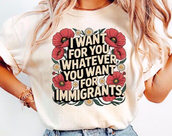 Defend Immigrants Shirt, I want for you whatever you want for immigrants T Shirt, No one is illegal on stolen land, Immigrant Shirt