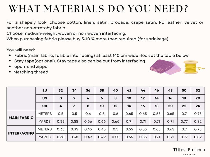 For a shapely look, choose cotton, linen, satin, brocade, crepe satin, PU leather, velvet or another non-stretchy fabric.
Choose medium-weight  woven or non woven interfacing.When purchasing fabric please buy 5-10 % more than required (for shrinkage)