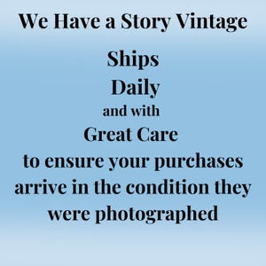 May include: Text on a light blue background reads "We Have a Story Vintage Ships Daily and with Great Care to ensure your purchases arrive in the condition they were photographed."
