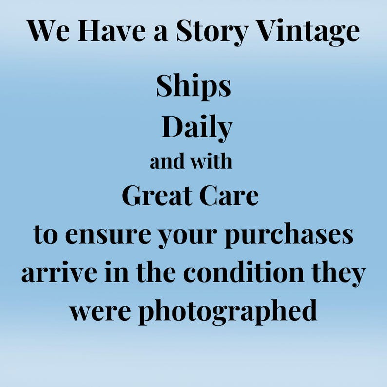 May include: Text on a light blue background reads "We Have a Story Vintage Ships Daily and with Great Care to ensure your purchases arrive in the condition they were photographed."