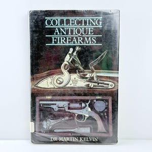 Collecting Antique Firearms Dr Martin Kelvin 1987 First Edition Hardcover