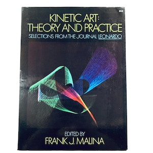 May include: A book titled "KINETIC ART: THEORY AND PRACTICE" with the subtitle "SELECTIONS FROM THE JOURNAL LEONARDO." The cover features a dark background with colorful geometric shapes in green, purple, and orange. Edited by Frank J. Malina.