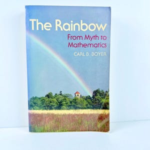 May include: The cover of a book titled "The Rainbow: From Myth to Mathematics" by Carl B. Boyer. The cover features a rainbow over a field with a small building in the distance.
