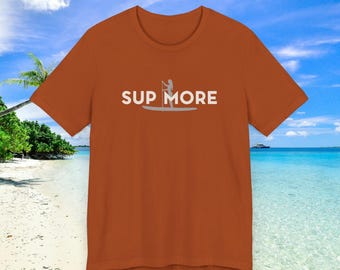 SUP More T-Shirt - Perfect for Paddle Board Lovers, Summer Adventures, Beach Days, Water Sports Enthusiasts, Gift for Him/Her, Casual Wear