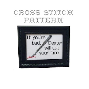 May include: Cross stitch pattern framed in black. The cross-stitched design features the text "If you're bad, Dexter will cut your face" with a graphic of a scalpel and a blood splatter.
