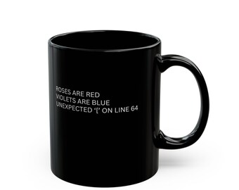 May include: A black ceramic mug with a curved handle. The mug features white text that reads: "Roses are red, violets are blue, unexpected '}' on line 64."