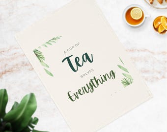 A Cup of Tea Solves Everything Organic Cotton Tea Towel for Tea Lovers Cozy Kitchen Decor & Eco-Friendly Gift