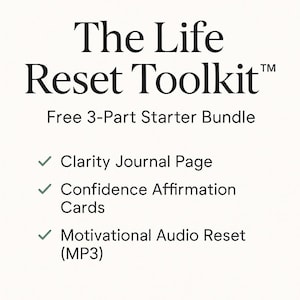 May include: The Life Reset Toolkit text on a white background. The text includes "Free 3-Part Starter Bundle", "Clarity Journal Page", "Confidence Affirmation Cards", and "Motivational Audio Reset (MP3)".