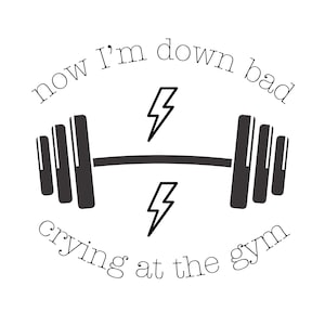 May include: Black and white illustration of a barbell with the text "now I'm down bad crying at the gym".