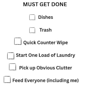 May include: A black and white checklist titled "Section 1: MUST GET DONE." The list includes tasks like "Dishes," "Trash," and "Start One Load of Laundry." Each task has a checkbox next to it.