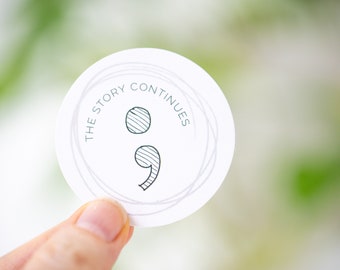 Semicolon sticker, The Story Continues, circle sticker, writer's block, creative block, choose life, suicide awareness sticker