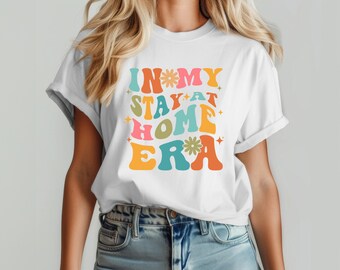 In My Stay At Home Era T-Shirt - Stay At Home Shirt - Gift for Era - Mother's Day Gift - New Mom Tee - Stay At Home Era Tee - Gift For Era