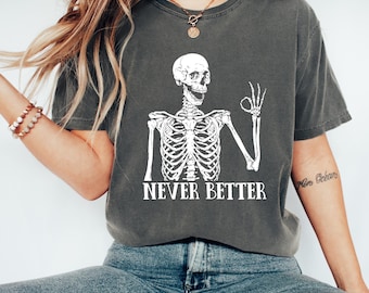Comfort Colors Never Better Skeleton Shirt, Funny Dead Inside Sarcastic Shirt, Funny Mom Gifts, Funny Skeleton Shirt, Sarcastic Quote Shirt