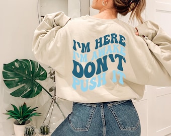 I&#39;m Here I&#39;m Awake Don&#39;t Push It Sweatshirt, Inspirational Hoodie with Words On Back, Positive Quote, Motivational Crewneck, Gift for Her
