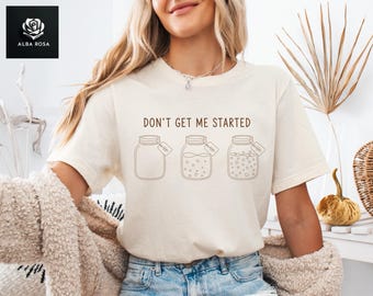 Sourdough Starter Shirt, Bread Maker, Gift for Baker, Don't Get Me Started Tee