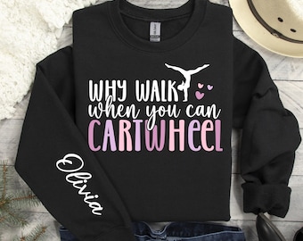 Custom Why Walk When You Can Cartwheel Sweatshirt, Gymnastic Tee, Gymnastics Lover Sweatshirt, Gymnast Shirt, Girls Gymnast Shirt, Woman.