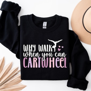 Why Walk When You Can Cartwheel Sweatshirt, Gymnastic Tee, Gymnastics Lover Sweatshirt, Gymnast Shirt, Girls Gymnast Shirt, Woman Gymnastics