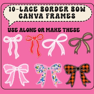 May include: A pink graphic featuring ten decorative bow designs with lace borders. The bows vary in color and pattern, including red, white, floral, and plaid. Text at the top reads "10-Lace Border Bow Canva Frames" and "Use Alone or Make These."