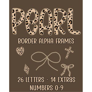 May include: A brown graphic with the word "PEARL" in leopard print letters. Below, the text reads "BORDER ALPHA FRAMES" and "26 LETTERS - 14 EXTRAS NUMBERS 0-9". The image includes heart, bow, cross, and diamond shapes.