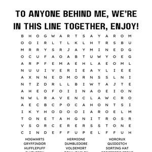 May include: A black and white word search puzzle with the words "To anyone behind me, we're in this line together, enjoy!" at the top. The puzzle includes words related to the Harry Potter series, such as Hogwarts, Gryffindor, Hufflepuff, Slytherin, Ravenclaw, Hermione, Dumbledore, Voldemort, Ron Weasley, Muggle, Horcrux, Quidditch, Sorting Hat, Sorcerer's Stone, and Dementors.